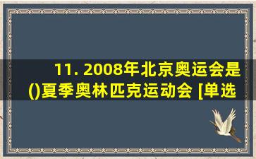 11. 2008年北京奥运会是()夏季奥林匹克运动会 [单选]